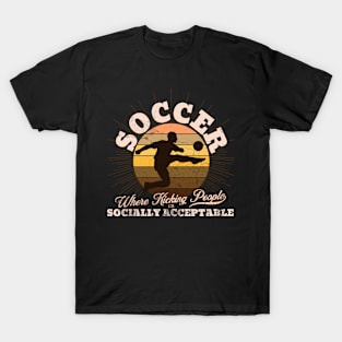 Soccer: Where kicking people is socially acceptable. T-Shirt